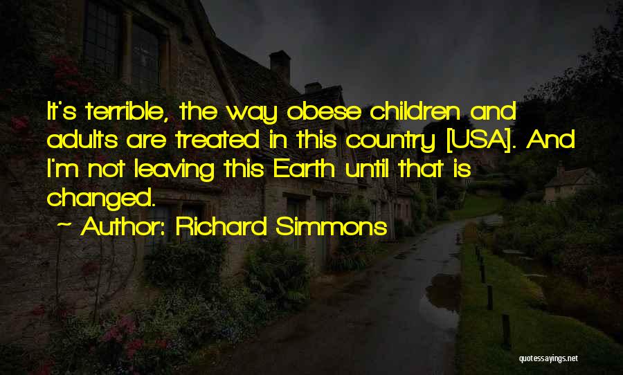 Richard Simmons Quotes: It's Terrible, The Way Obese Children And Adults Are Treated In This Country [usa]. And I'm Not Leaving This Earth