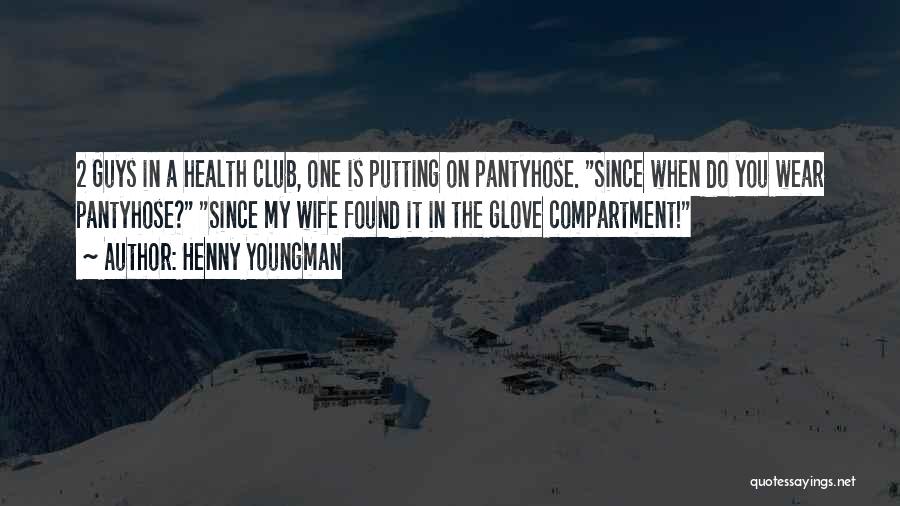 Henny Youngman Quotes: 2 Guys In A Health Club, One Is Putting On Pantyhose. Since When Do You Wear Pantyhose? Since My Wife