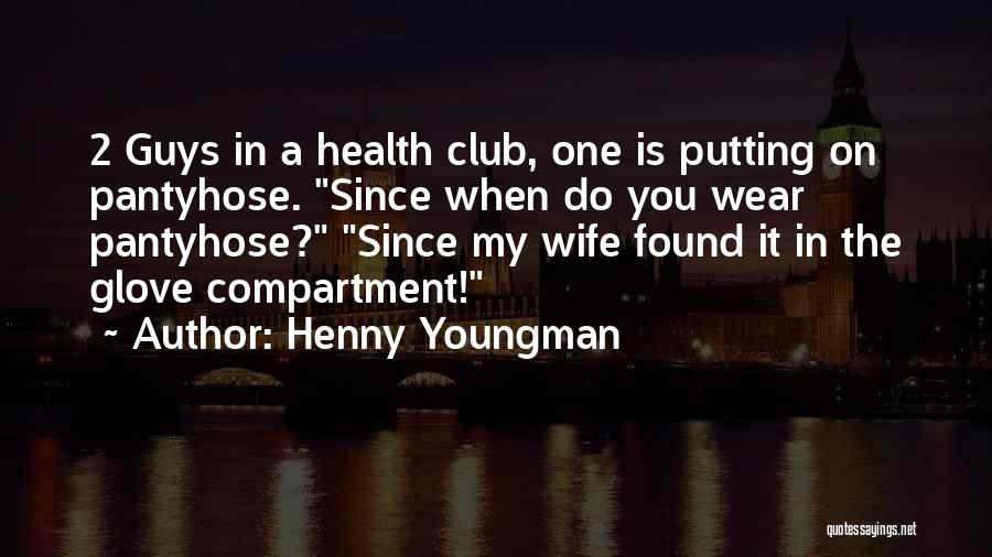 Henny Youngman Quotes: 2 Guys In A Health Club, One Is Putting On Pantyhose. Since When Do You Wear Pantyhose? Since My Wife