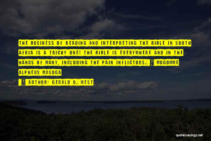 Gerald O. West Quotes: The Business Of Reading And Interpreting The Bible In South Afria Is A Tricky One! The Bible Is Everywhere And