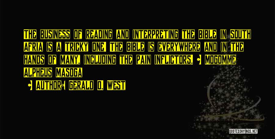 Gerald O. West Quotes: The Business Of Reading And Interpreting The Bible In South Afria Is A Tricky One! The Bible Is Everywhere And