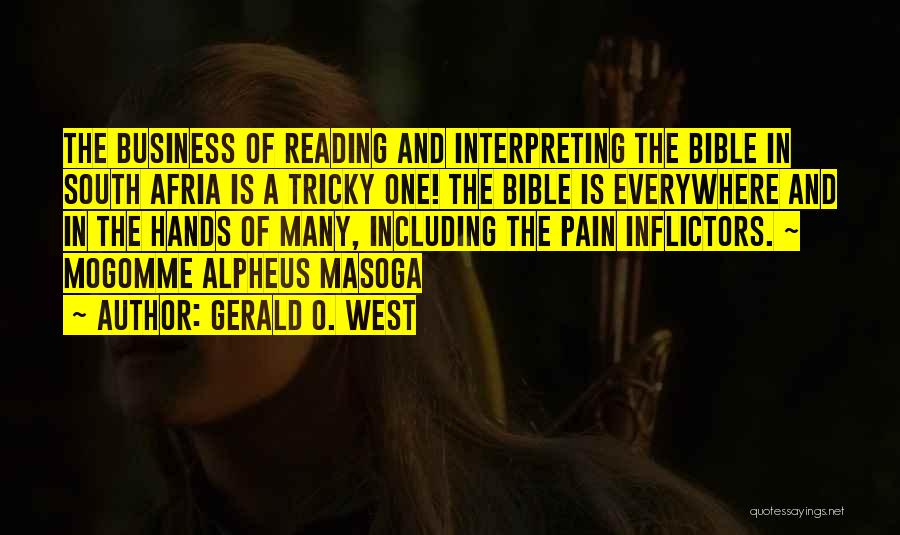 Gerald O. West Quotes: The Business Of Reading And Interpreting The Bible In South Afria Is A Tricky One! The Bible Is Everywhere And