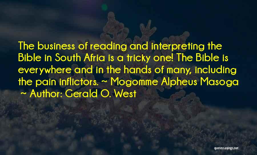 Gerald O. West Quotes: The Business Of Reading And Interpreting The Bible In South Afria Is A Tricky One! The Bible Is Everywhere And