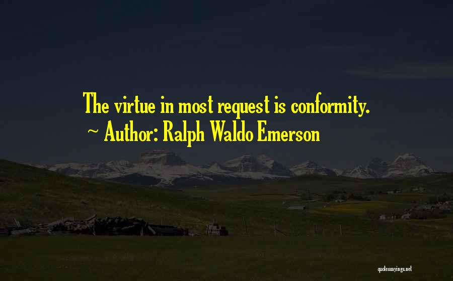 Ralph Waldo Emerson Quotes: The Virtue In Most Request Is Conformity.