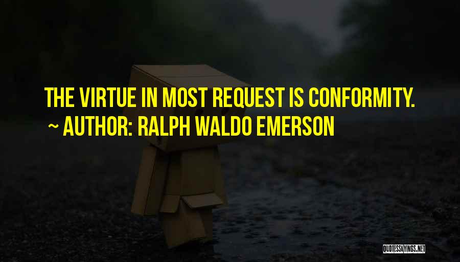Ralph Waldo Emerson Quotes: The Virtue In Most Request Is Conformity.