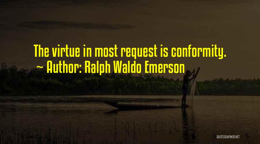 Ralph Waldo Emerson Quotes: The Virtue In Most Request Is Conformity.