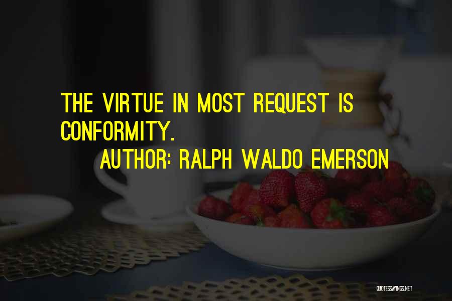 Ralph Waldo Emerson Quotes: The Virtue In Most Request Is Conformity.