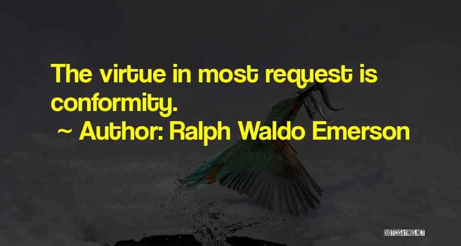 Ralph Waldo Emerson Quotes: The Virtue In Most Request Is Conformity.