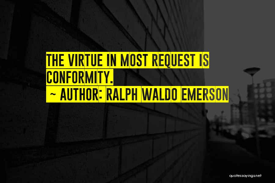 Ralph Waldo Emerson Quotes: The Virtue In Most Request Is Conformity.