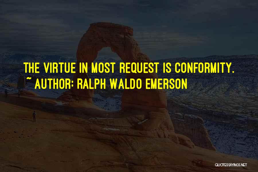 Ralph Waldo Emerson Quotes: The Virtue In Most Request Is Conformity.