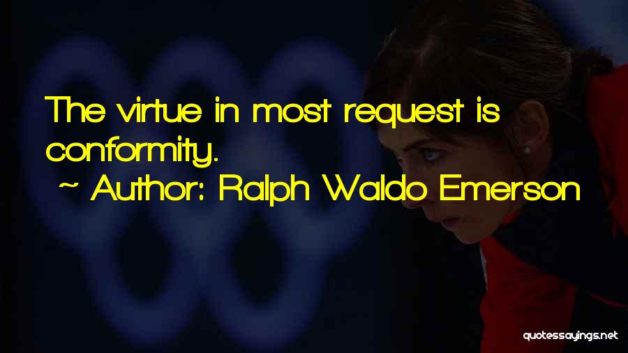 Ralph Waldo Emerson Quotes: The Virtue In Most Request Is Conformity.