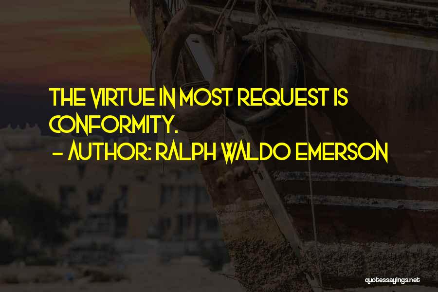 Ralph Waldo Emerson Quotes: The Virtue In Most Request Is Conformity.