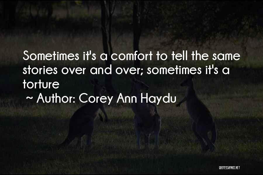 Corey Ann Haydu Quotes: Sometimes It's A Comfort To Tell The Same Stories Over And Over; Sometimes It's A Torture