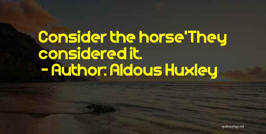 Aldous Huxley Quotes: Consider The Horse'they Considered It.