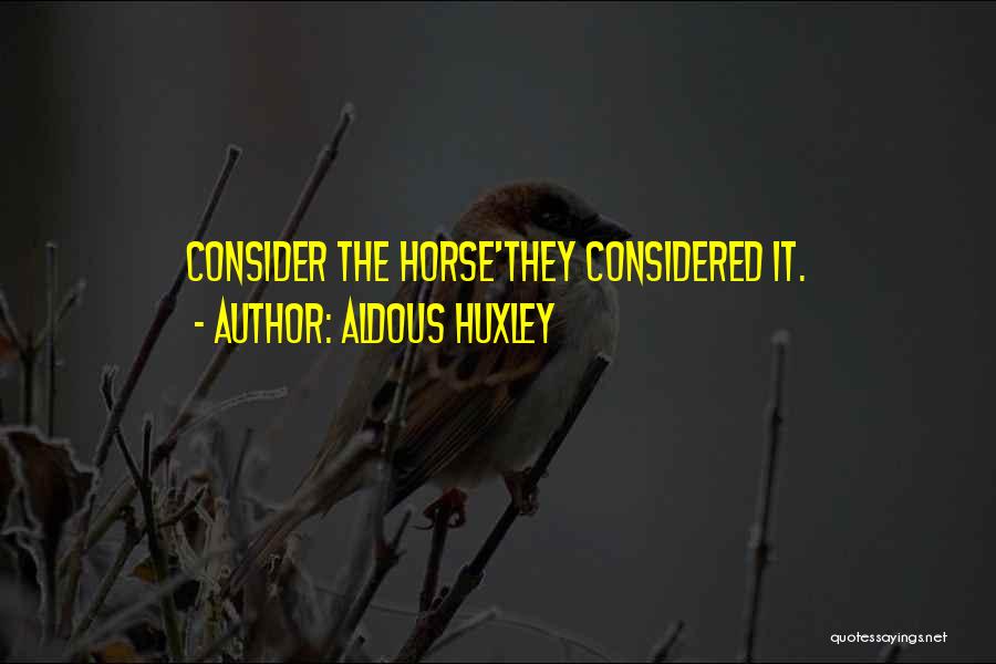 Aldous Huxley Quotes: Consider The Horse'they Considered It.