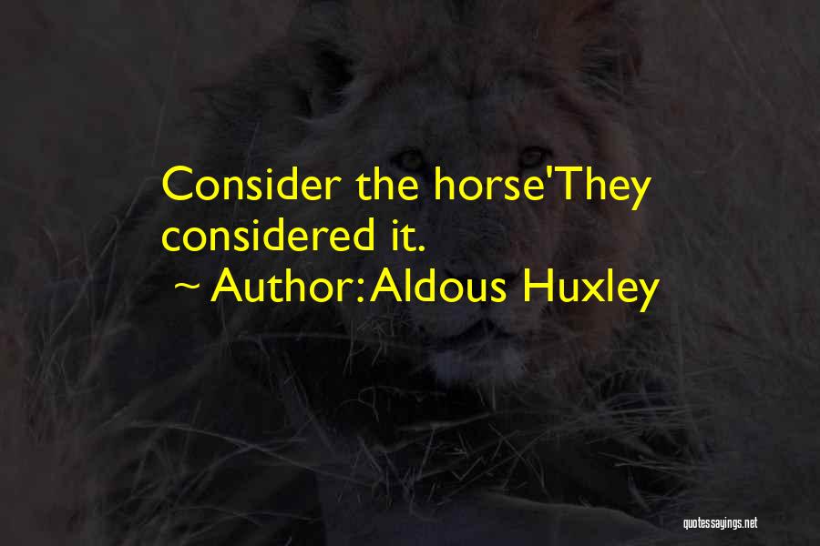 Aldous Huxley Quotes: Consider The Horse'they Considered It.