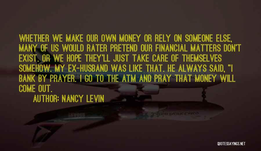 Nancy Levin Quotes: Whether We Make Our Own Money Or Rely On Someone Else, Many Of Us Would Rater Pretend Our Financial Matters