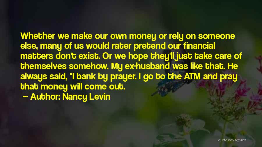 Nancy Levin Quotes: Whether We Make Our Own Money Or Rely On Someone Else, Many Of Us Would Rater Pretend Our Financial Matters