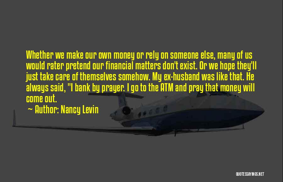 Nancy Levin Quotes: Whether We Make Our Own Money Or Rely On Someone Else, Many Of Us Would Rater Pretend Our Financial Matters