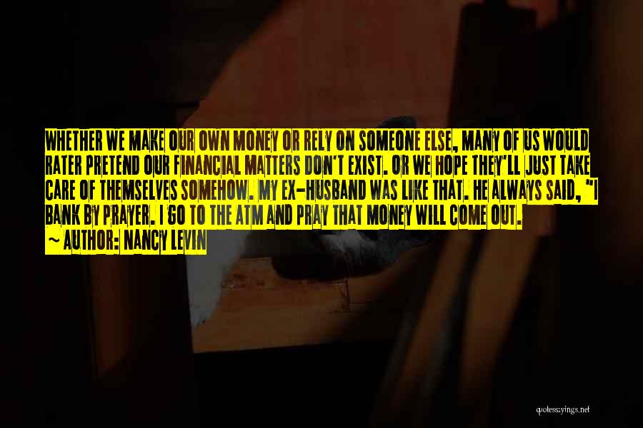 Nancy Levin Quotes: Whether We Make Our Own Money Or Rely On Someone Else, Many Of Us Would Rater Pretend Our Financial Matters