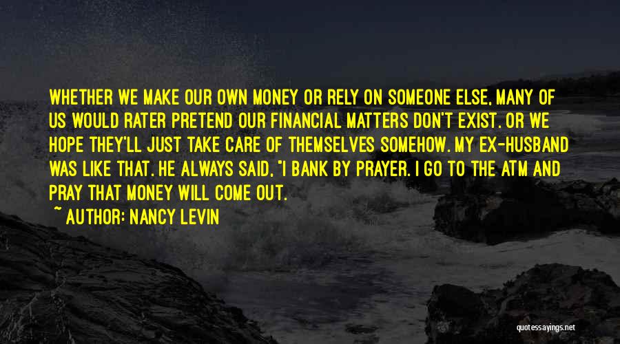 Nancy Levin Quotes: Whether We Make Our Own Money Or Rely On Someone Else, Many Of Us Would Rater Pretend Our Financial Matters