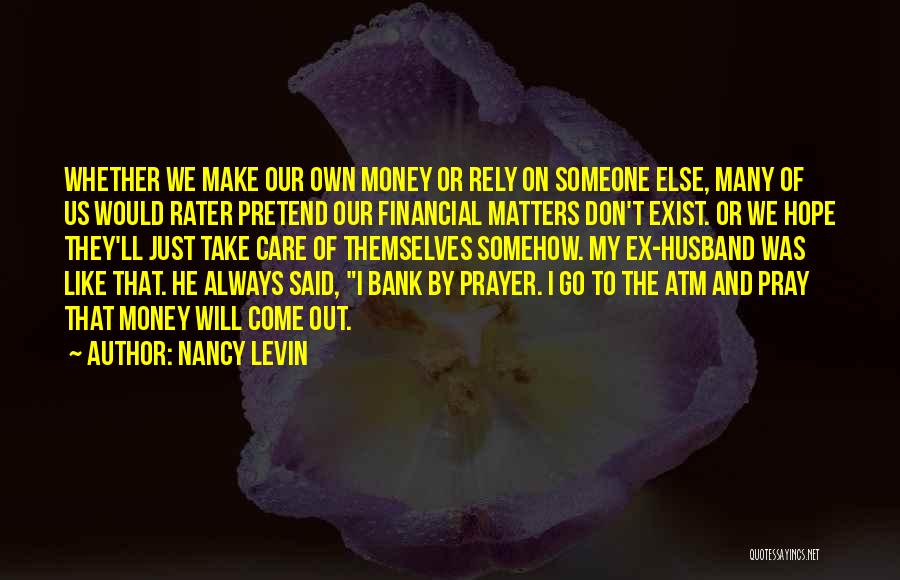 Nancy Levin Quotes: Whether We Make Our Own Money Or Rely On Someone Else, Many Of Us Would Rater Pretend Our Financial Matters