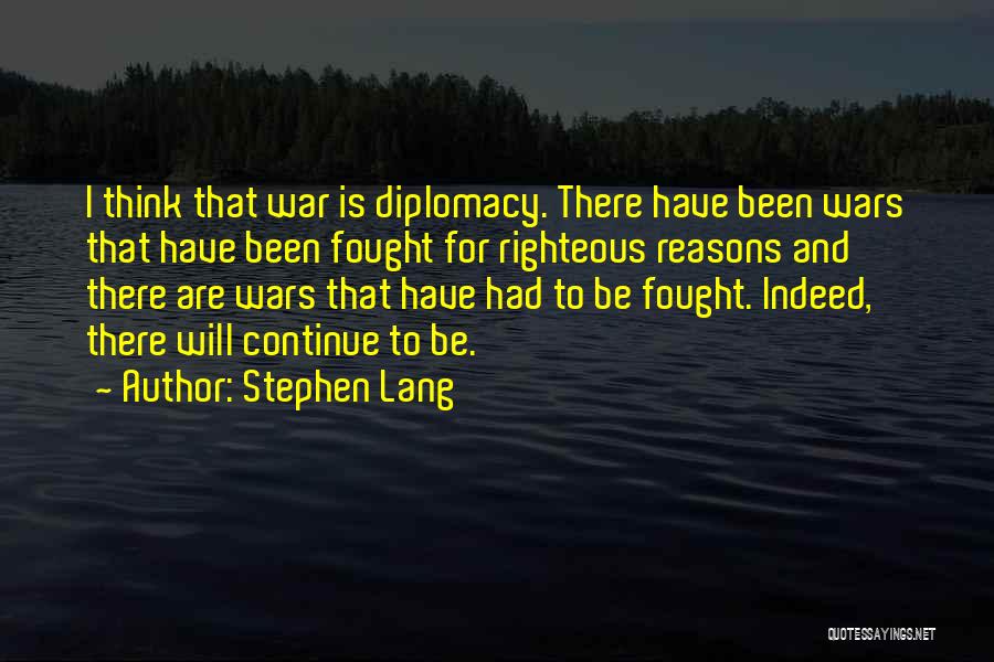 Stephen Lang Quotes: I Think That War Is Diplomacy. There Have Been Wars That Have Been Fought For Righteous Reasons And There Are