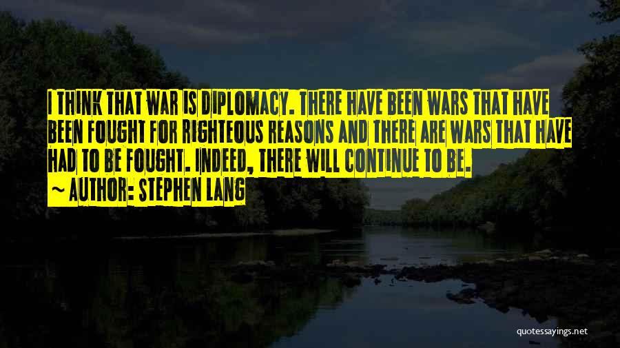 Stephen Lang Quotes: I Think That War Is Diplomacy. There Have Been Wars That Have Been Fought For Righteous Reasons And There Are