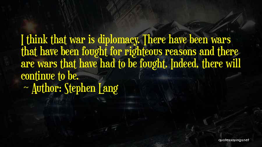 Stephen Lang Quotes: I Think That War Is Diplomacy. There Have Been Wars That Have Been Fought For Righteous Reasons And There Are