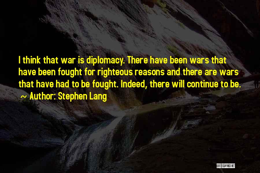 Stephen Lang Quotes: I Think That War Is Diplomacy. There Have Been Wars That Have Been Fought For Righteous Reasons And There Are