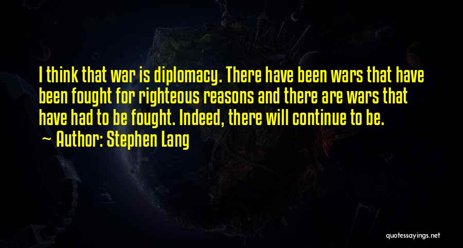 Stephen Lang Quotes: I Think That War Is Diplomacy. There Have Been Wars That Have Been Fought For Righteous Reasons And There Are