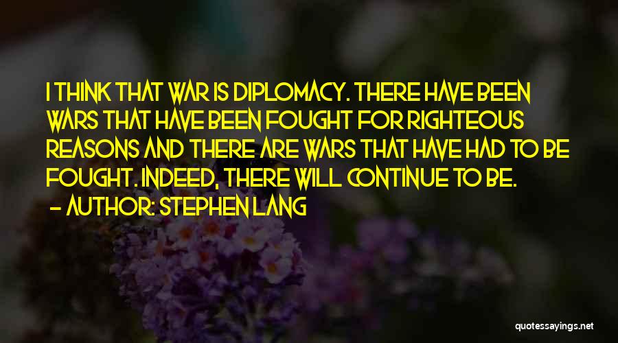Stephen Lang Quotes: I Think That War Is Diplomacy. There Have Been Wars That Have Been Fought For Righteous Reasons And There Are
