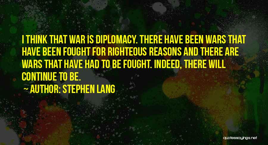 Stephen Lang Quotes: I Think That War Is Diplomacy. There Have Been Wars That Have Been Fought For Righteous Reasons And There Are
