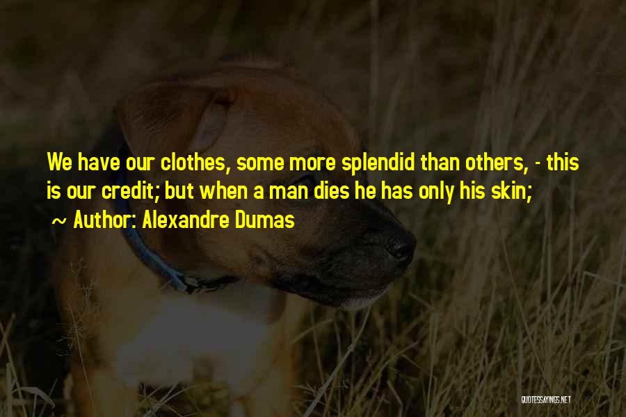 Alexandre Dumas Quotes: We Have Our Clothes, Some More Splendid Than Others, - This Is Our Credit; But When A Man Dies He