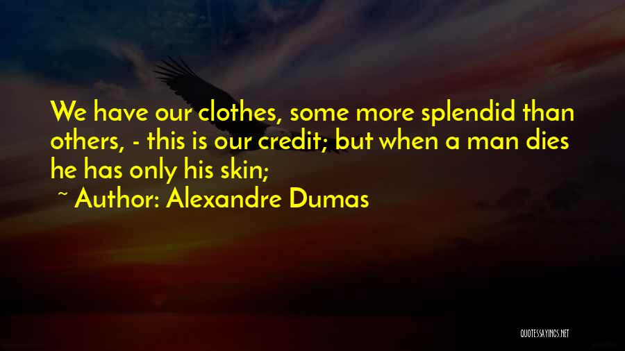 Alexandre Dumas Quotes: We Have Our Clothes, Some More Splendid Than Others, - This Is Our Credit; But When A Man Dies He