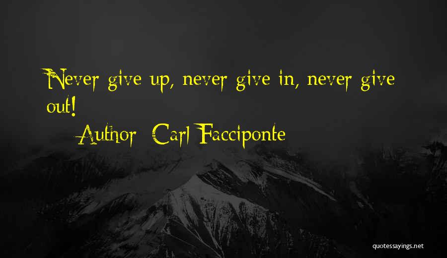 Carl Facciponte Quotes: Never Give Up, Never Give In, Never Give Out!