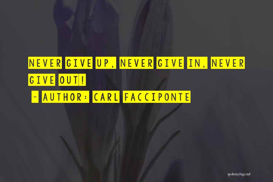 Carl Facciponte Quotes: Never Give Up, Never Give In, Never Give Out!