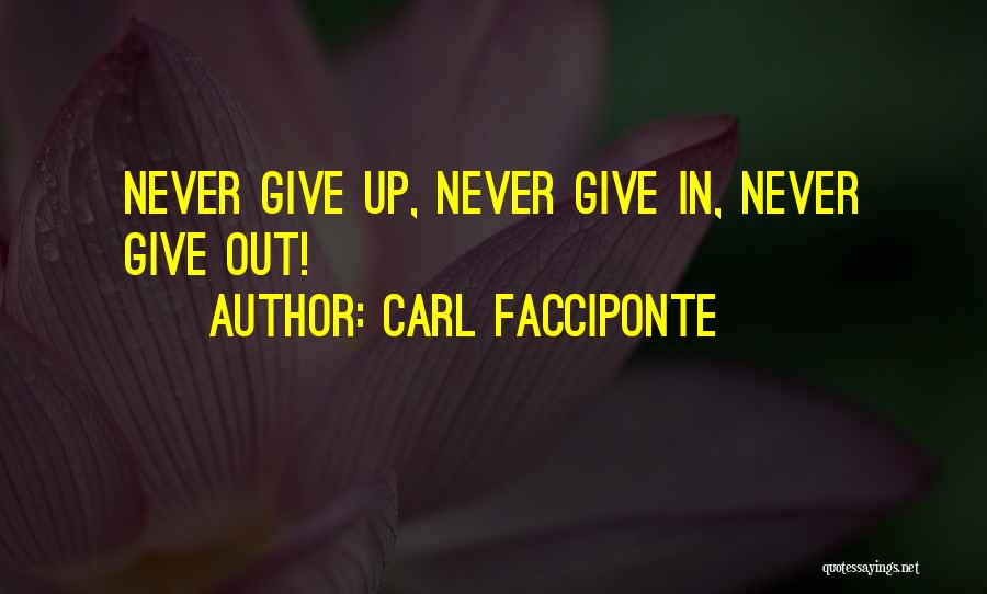 Carl Facciponte Quotes: Never Give Up, Never Give In, Never Give Out!