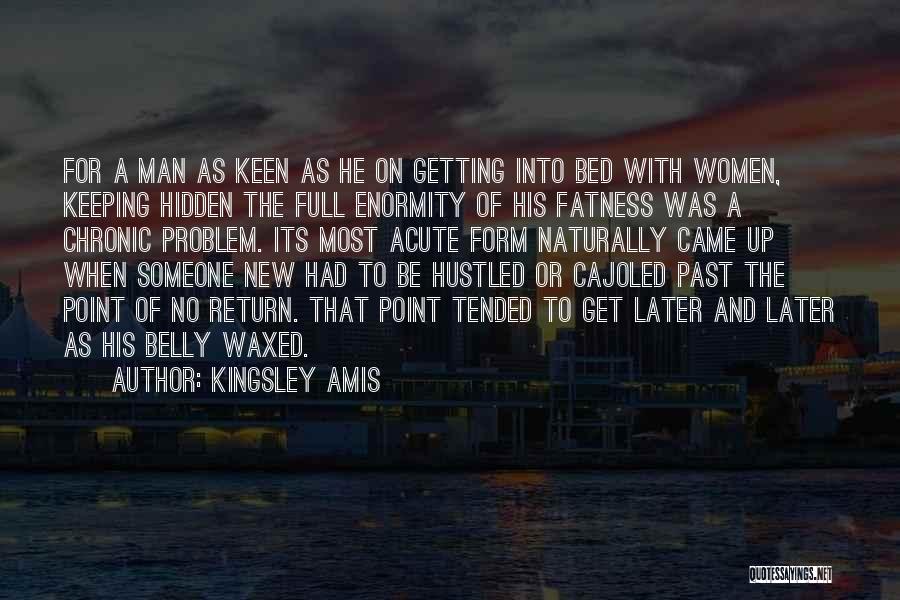 Kingsley Amis Quotes: For A Man As Keen As He On Getting Into Bed With Women, Keeping Hidden The Full Enormity Of His