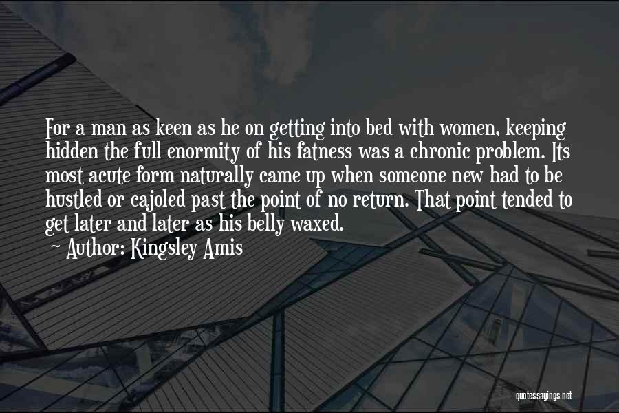 Kingsley Amis Quotes: For A Man As Keen As He On Getting Into Bed With Women, Keeping Hidden The Full Enormity Of His