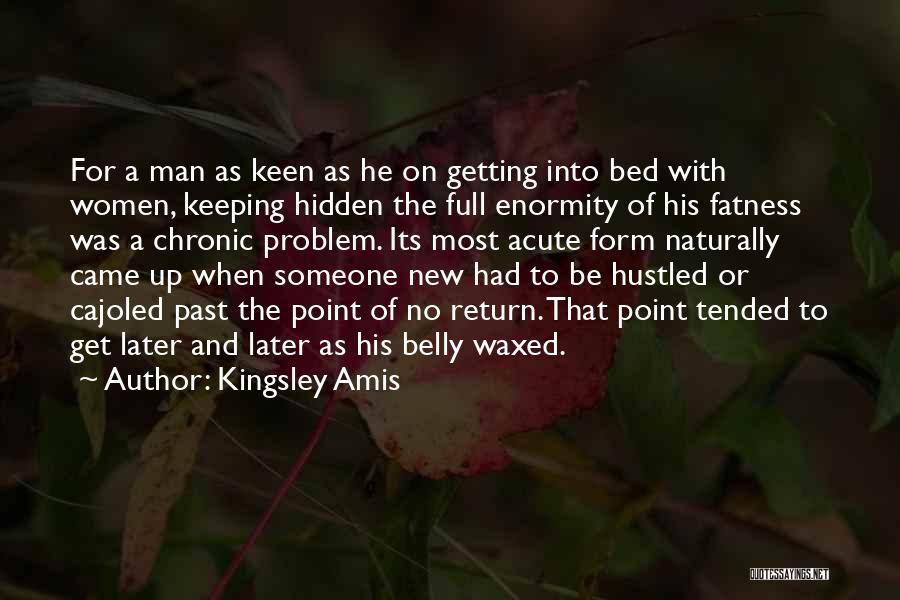 Kingsley Amis Quotes: For A Man As Keen As He On Getting Into Bed With Women, Keeping Hidden The Full Enormity Of His