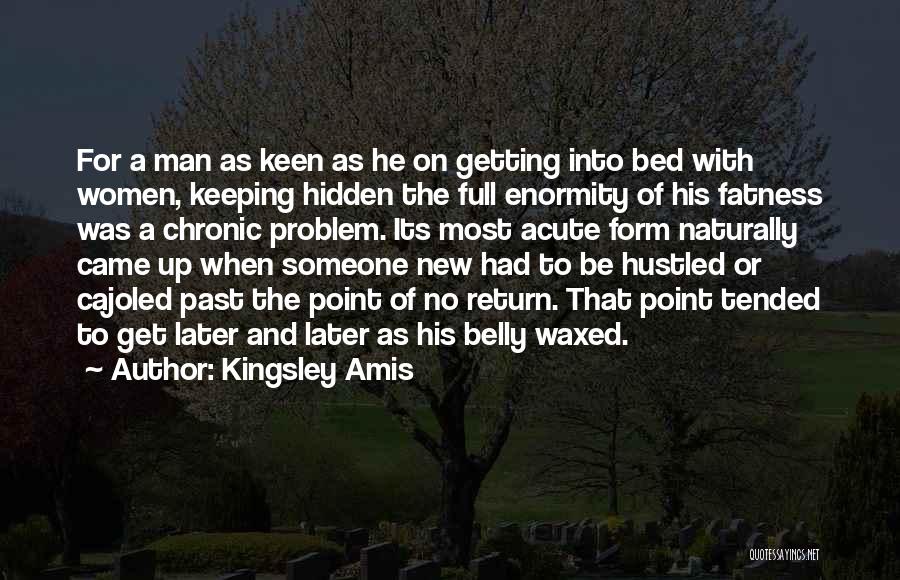 Kingsley Amis Quotes: For A Man As Keen As He On Getting Into Bed With Women, Keeping Hidden The Full Enormity Of His