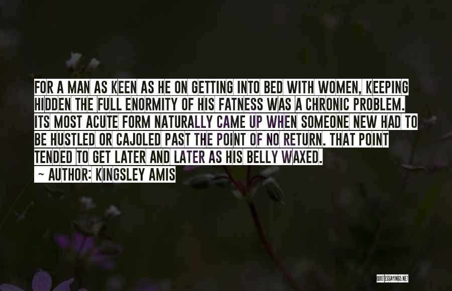 Kingsley Amis Quotes: For A Man As Keen As He On Getting Into Bed With Women, Keeping Hidden The Full Enormity Of His