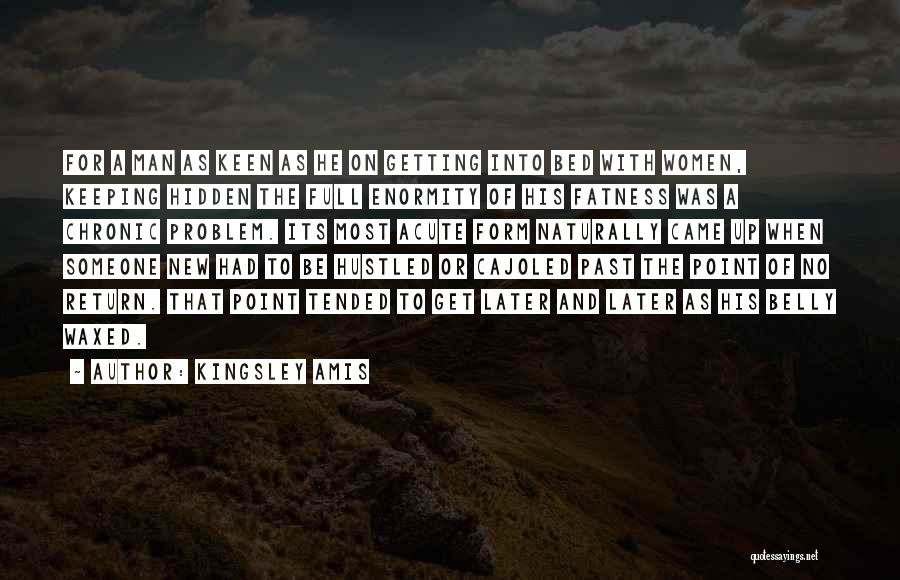 Kingsley Amis Quotes: For A Man As Keen As He On Getting Into Bed With Women, Keeping Hidden The Full Enormity Of His