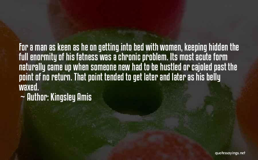 Kingsley Amis Quotes: For A Man As Keen As He On Getting Into Bed With Women, Keeping Hidden The Full Enormity Of His