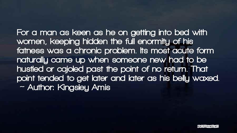 Kingsley Amis Quotes: For A Man As Keen As He On Getting Into Bed With Women, Keeping Hidden The Full Enormity Of His