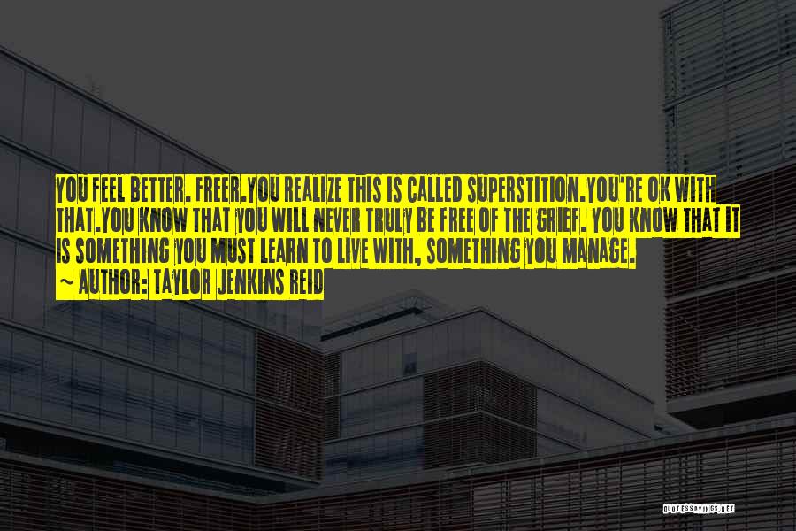 Taylor Jenkins Reid Quotes: You Feel Better. Freer.you Realize This Is Called Superstition.you're Ok With That.you Know That You Will Never Truly Be Free