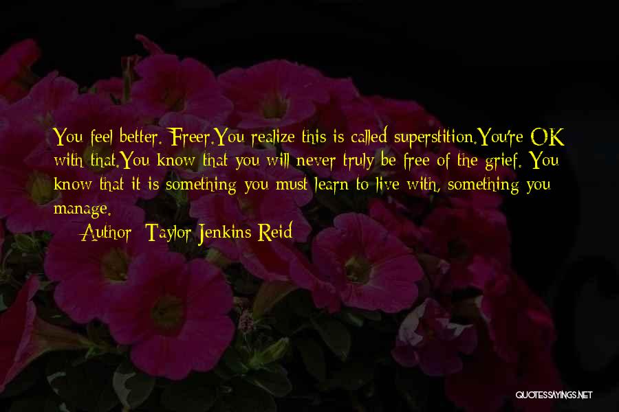 Taylor Jenkins Reid Quotes: You Feel Better. Freer.you Realize This Is Called Superstition.you're Ok With That.you Know That You Will Never Truly Be Free