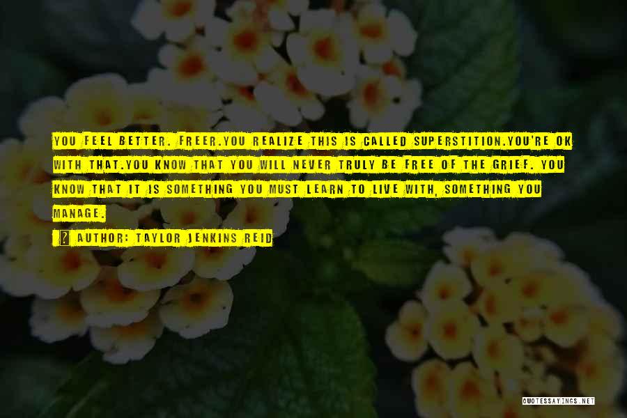 Taylor Jenkins Reid Quotes: You Feel Better. Freer.you Realize This Is Called Superstition.you're Ok With That.you Know That You Will Never Truly Be Free