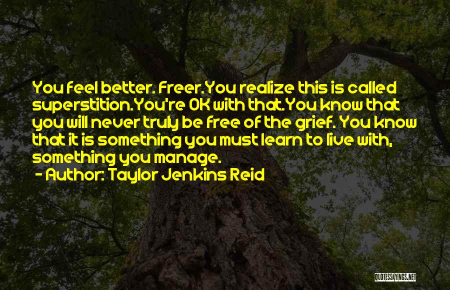 Taylor Jenkins Reid Quotes: You Feel Better. Freer.you Realize This Is Called Superstition.you're Ok With That.you Know That You Will Never Truly Be Free